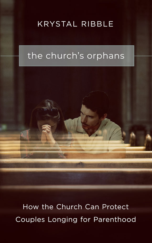 The Church's Orphans: How the Church Can Protect Couples Longing for Parenthood PAPERBACK